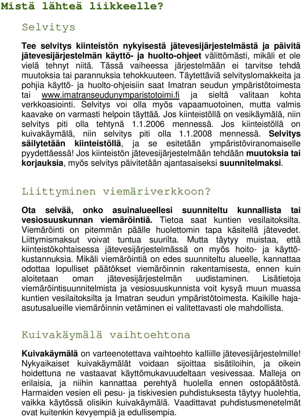 Täytettäviä selvityslomakkeita ja pohjia käyttö- ja huolto-ohjeisiin saat Imatran seudun ympäristötoimesta tai www.imatranseudunymparistotoimi.fi ja sieltä valitaan kohta verkkoasiointi.