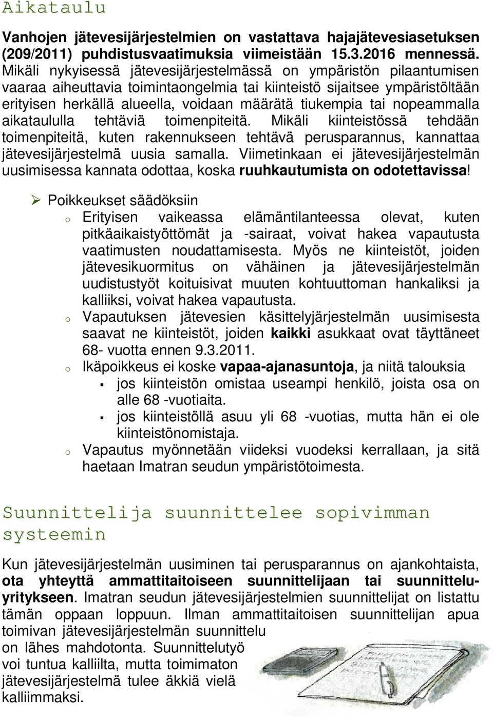 tai nopeammalla aikataululla tehtäviä toimenpiteitä. Mikäli kiinteistössä tehdään toimenpiteitä, kuten rakennukseen tehtävä perusparannus, kannattaa jätevesijärjestelmä uusia samalla.