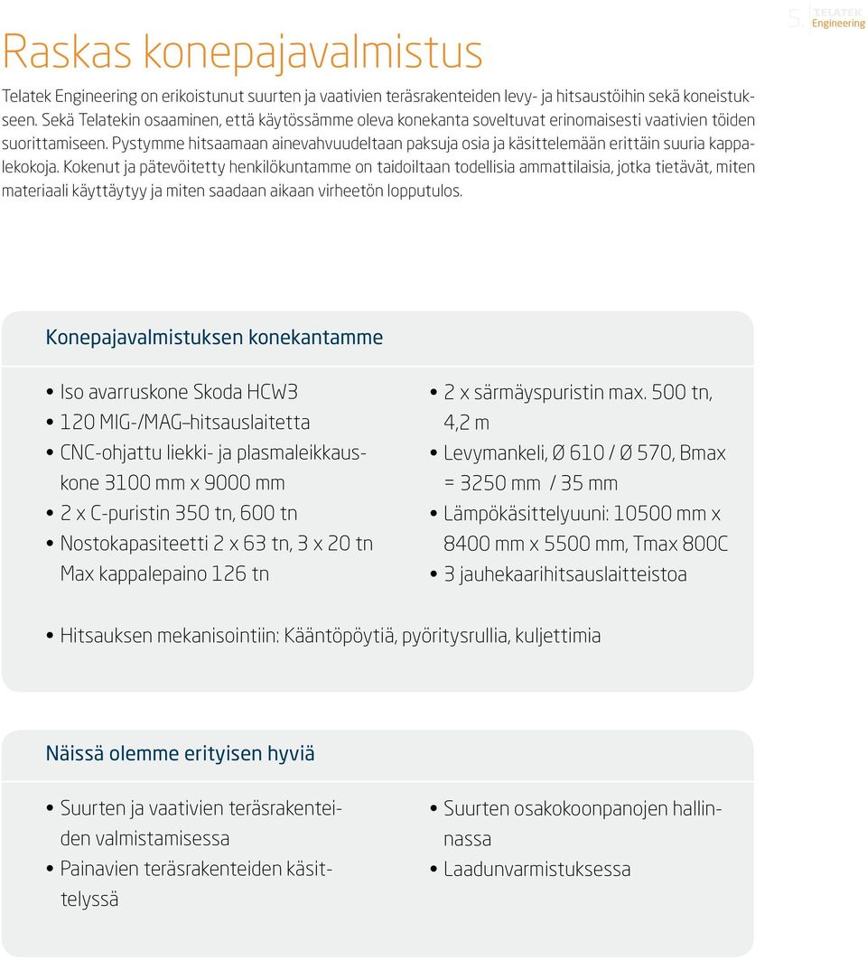 Pystymme hitsaamaan ainevahvuudeltaan paksuja osia ja käsittelemään erittäin suuria kappalekokoja.