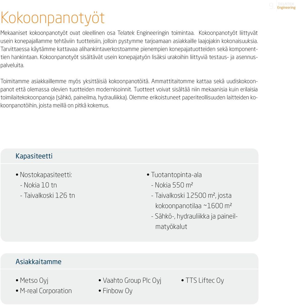 Tarvittaessa käytämme kattavaa alihankintaverkostoamme pienempien konepajatuotteiden sekä komponenttien hankintaan.