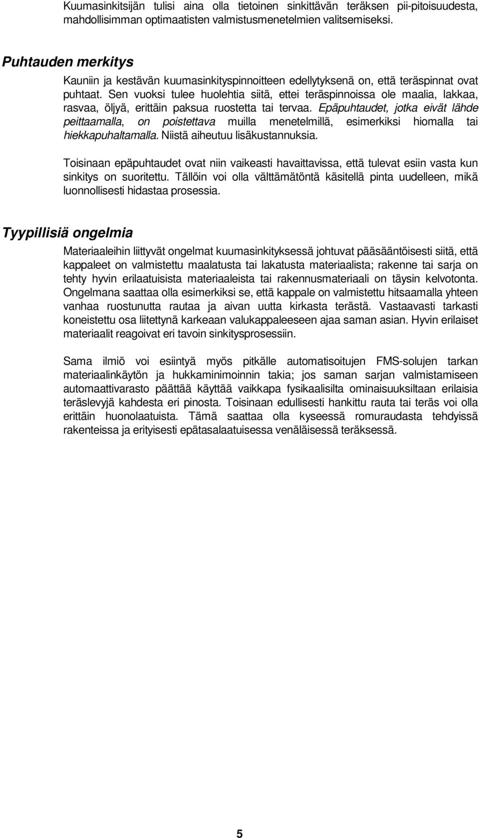 Sen vuoksi tulee huolehtia siitä, ettei teräspinnoissa ole maalia, lakkaa, rasvaa, öljyä, erittäin paksua ruostetta tai tervaa.