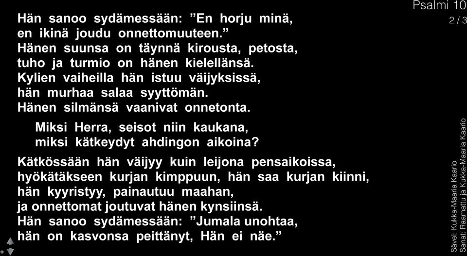 Hänen silmänsä vaanivat onnetonta. Miksi Herra, seisot niin kaukana, miksi kätkeydyt ahdingon aikoina?