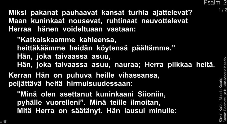 heittäkäämme heidän köytensä päältämme. Hän, joka taivaassa asuu, Hän, joka taivaassa asuu, nauraa; Herra pilkkaa heitä.