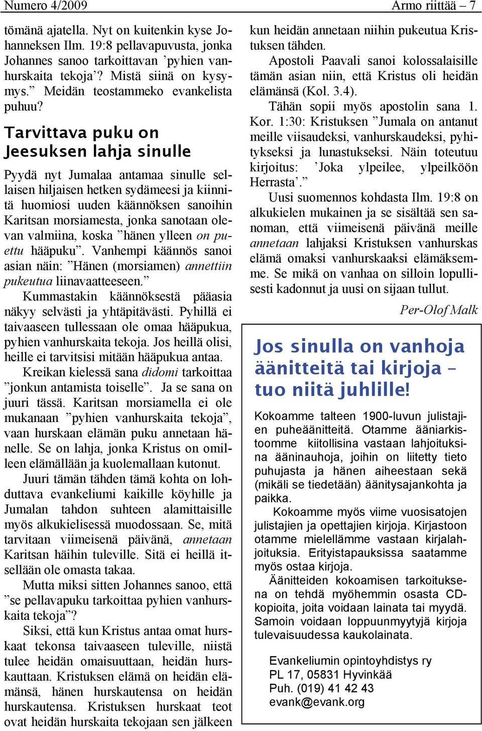 Tarvittava puku on Jeesuksen lahja sinulle Pyydä nyt Jumalaa antamaa sinulle sellaisen hiljaisen hetken sydämeesi ja kiinnitä huomiosi uuden käännöksen sanoihin Karitsan morsiamesta, jonka sanotaan