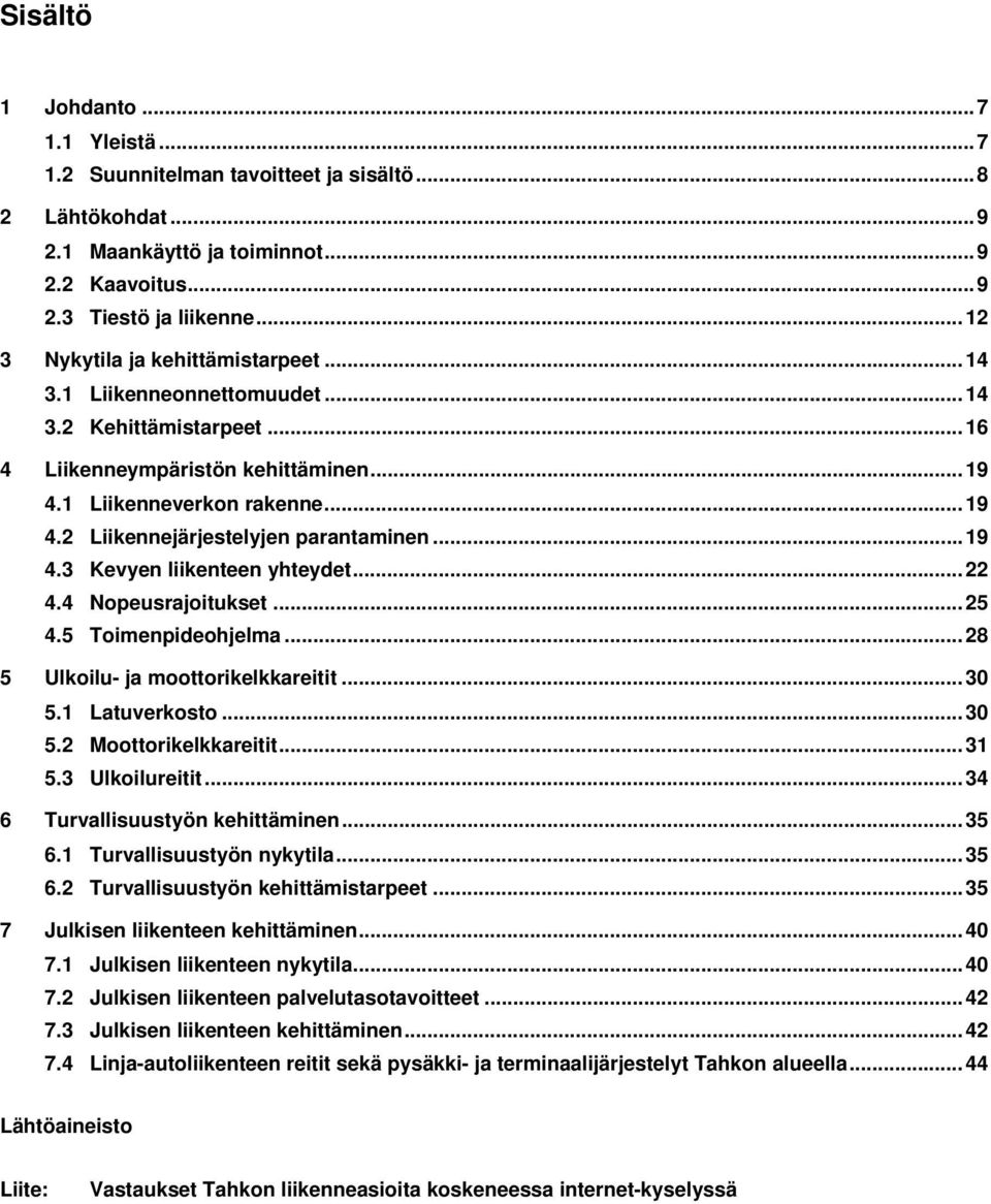 .. 19 4.3 Kevyen liikenteen yhteydet... 22 4.4 Nopeusrajoitukset... 25 4.5 Toimenpideohjelma... 28 5 Ulkoilu- ja moottorikelkkareitit... 30 5.1 Latuverkosto... 30 5.2 Moottorikelkkareitit... 31 5.