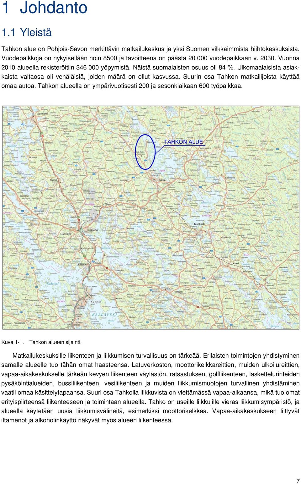 Ulkomaalaisista asiakkaista valtaosa oli venäläisiä, joiden määrä on ollut kasvussa. Suurin osa Tahkon matkailijoista käyttää omaa autoa.