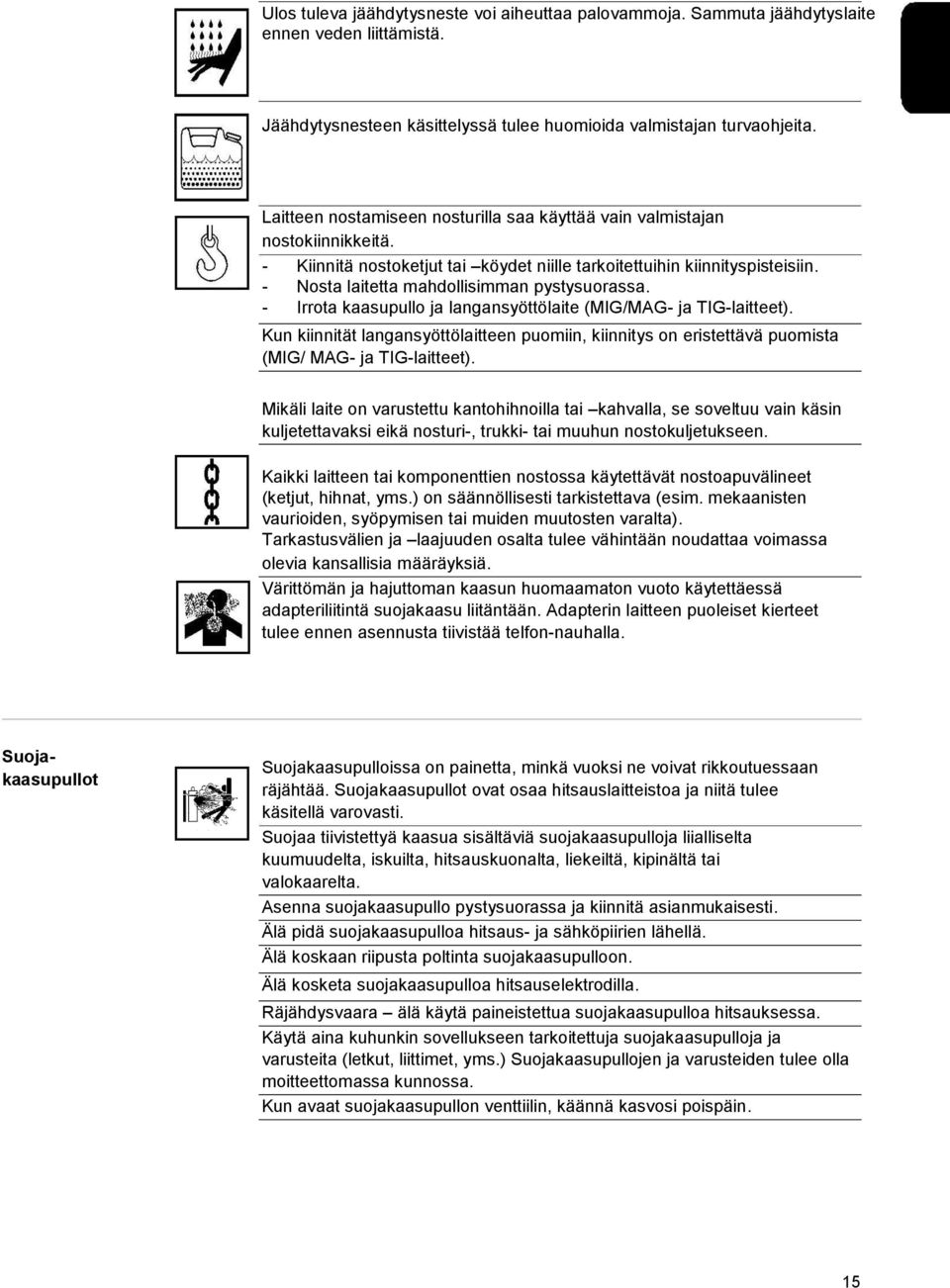 - Nosta laitetta mahdollisimman pystysuorassa. - Irrota kaasupullo ja langansyöttölaite (MIG/MAG- ja TIG-laitteet).