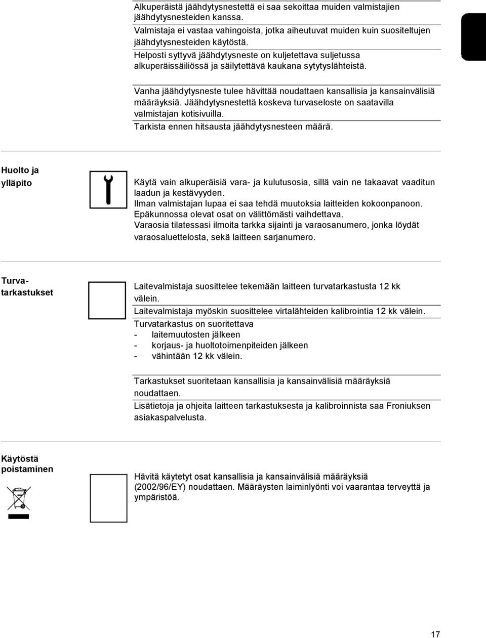 Vanha jäähdytysneste tulee hävittää noudattaen kansallisia ja kansainvälisiä määräyksiä. Jäähdytysnestettä koskeva turvaseloste on saatavilla valmistajan kotisivuilla.