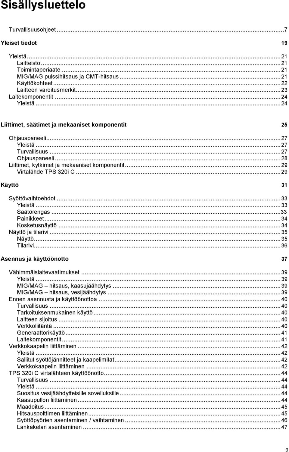 .. 28 Liittimet, kytkimet ja mekaaniset komponentit... 29 Virtalähde TPS 320i C... 29 Käyttö 31 Syöttövaihtoehdot... 33 Yleistä... 33 Säätörengas...33 Painikkeet... 34 Kosketusnäyttö.