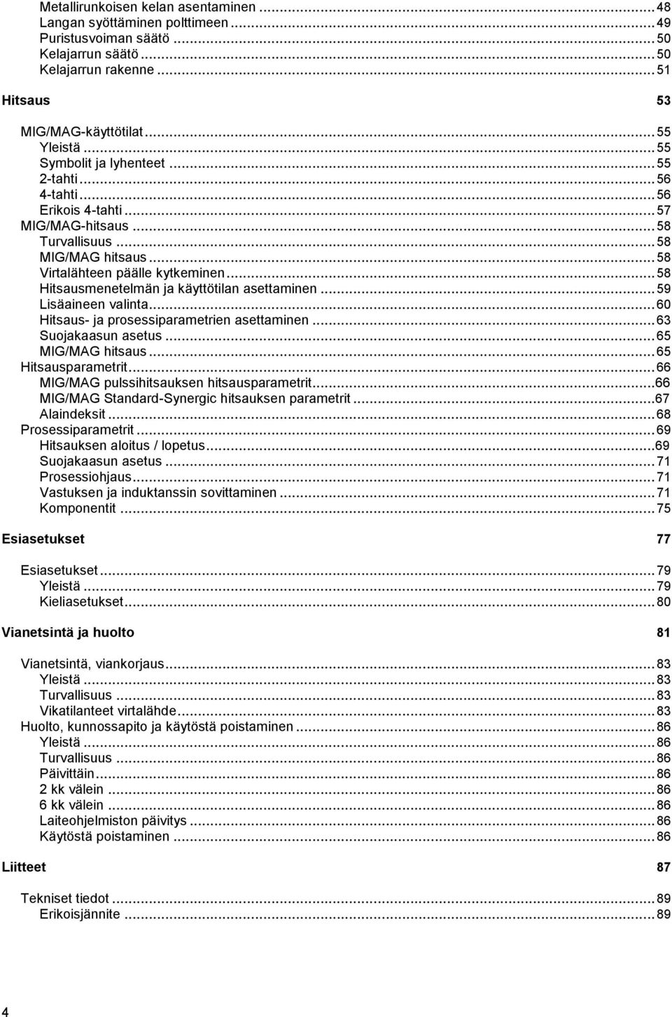 .. 58 Hitsausmenetelmän ja käyttötilan asettaminen... 59 Lisäaineen valinta... 60 Hitsaus- ja prosessiparametrien asettaminen... 63 Suojakaasun asetus... 65 MIG/MAG hitsaus... 65 Hitsausparametrit.