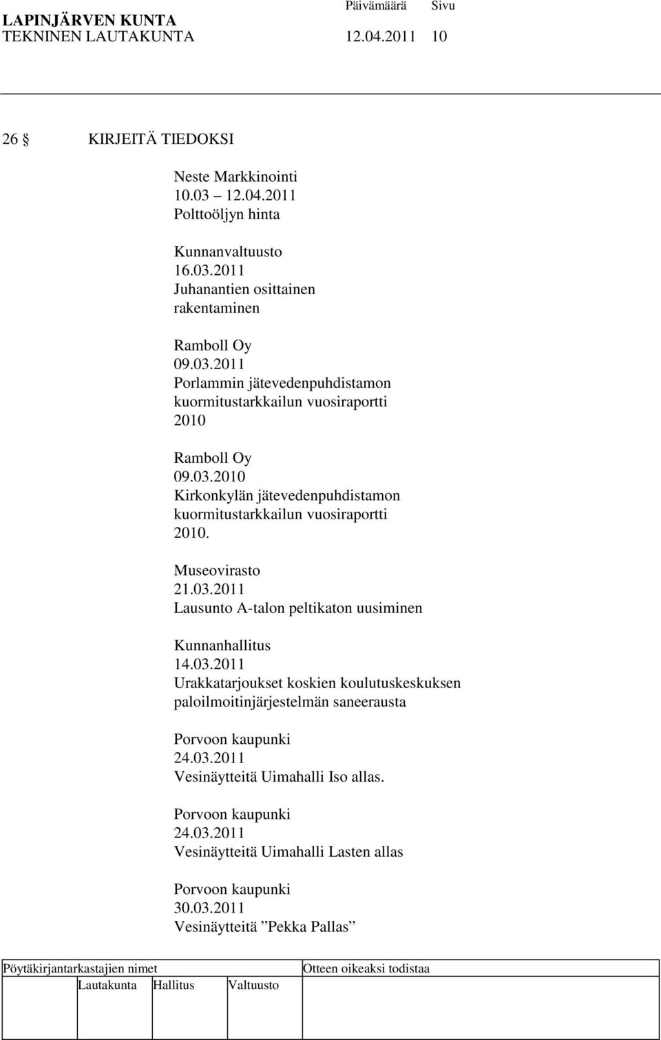 Museovirasto 21.03.2011 Lausunto A-talon peltikaton uusiminen Kunnanhallitus 14.03.2011 Urakkatarjoukset koskien koulutuskeskuksen paloilmoitinjärjestelmän saneerausta Porvoon kaupunki 24.