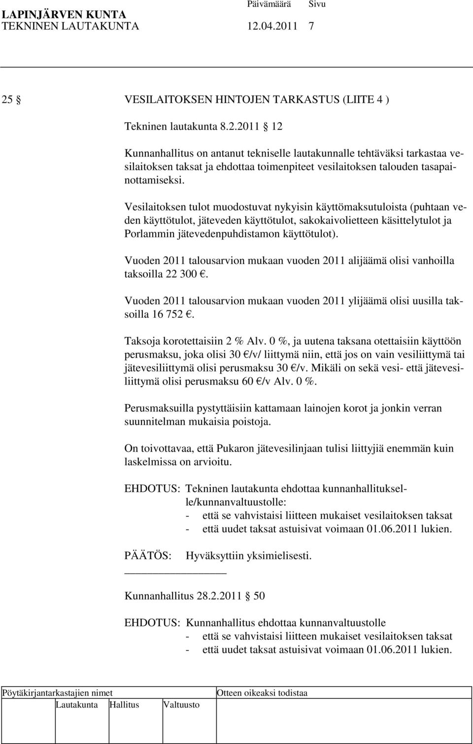 Vuoden 2011 talousarvion mukaan vuoden 2011 alijäämä olisi vanhoilla taksoilla 22 300. Vuoden 2011 talousarvion mukaan vuoden 2011 ylijäämä olisi uusilla taksoilla 16 752.