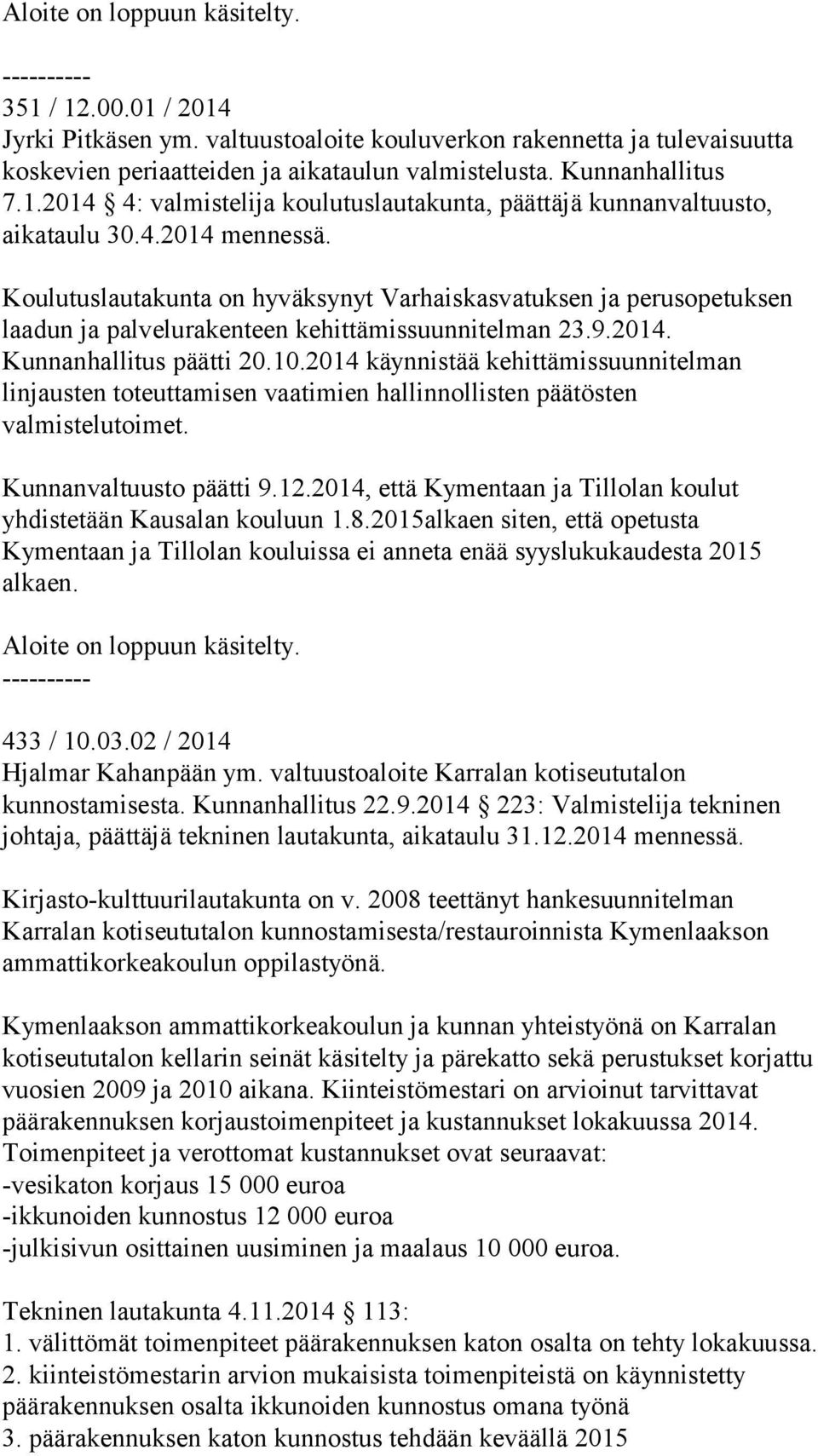 2014 käynnistää kehittämissuunnitelman linjausten toteuttamisen vaatimien hallinnollisten päätösten valmistelutoimet. Kunnanvaltuusto päätti 9.12.