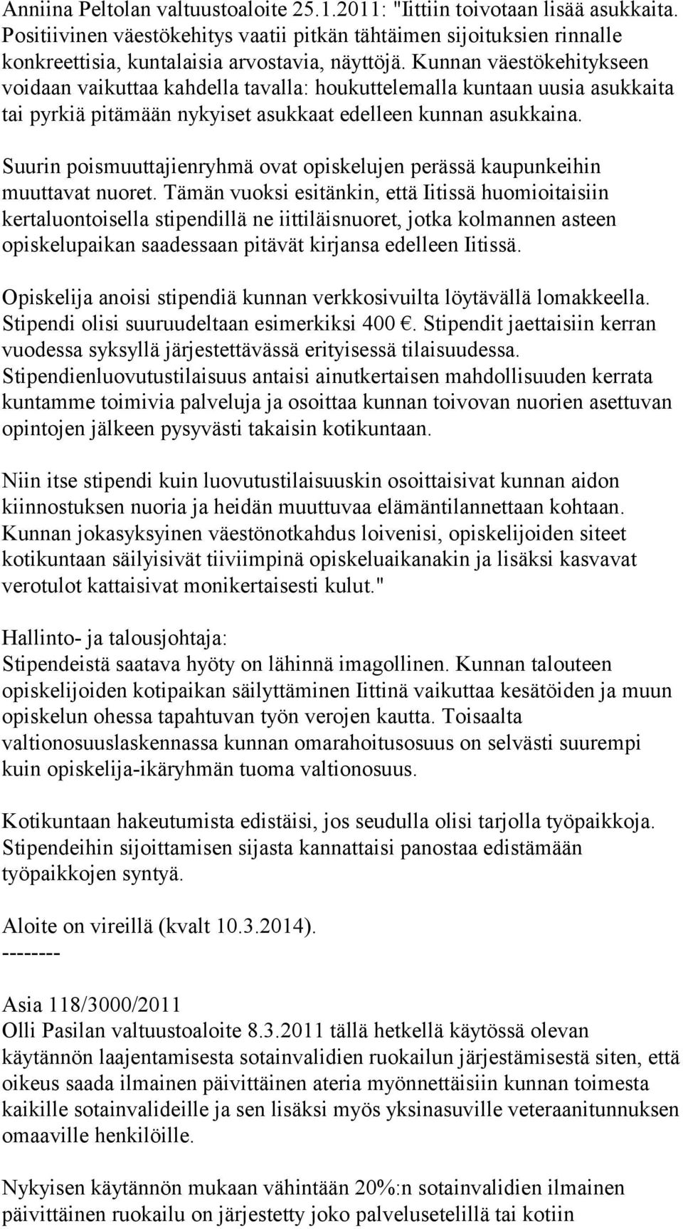 Kunnan väestökehitykseen voidaan vaikuttaa kahdella tavalla: houkuttelemalla kuntaan uusia asukkaita tai pyrkiä pitämään nykyiset asukkaat edelleen kunnan asukkaina.