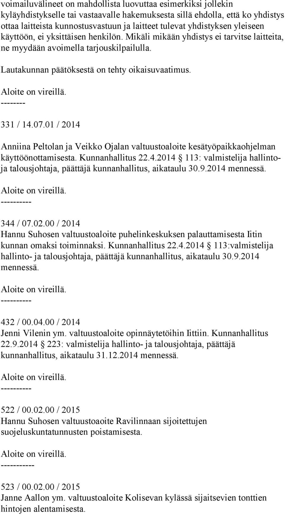 Aloite on vireillä. -------- 331 / 14.07.01 / 2014 Anniina Peltolan ja Veikko Ojalan valtuustoaloite kesätyöpaikkaohjelman käyttöönottamisesta. Kunnanhallitus 22.4.2014 113: valmistelija hallintoja talousjohtaja, päättäjä kunnanhallitus, aikataulu 30.