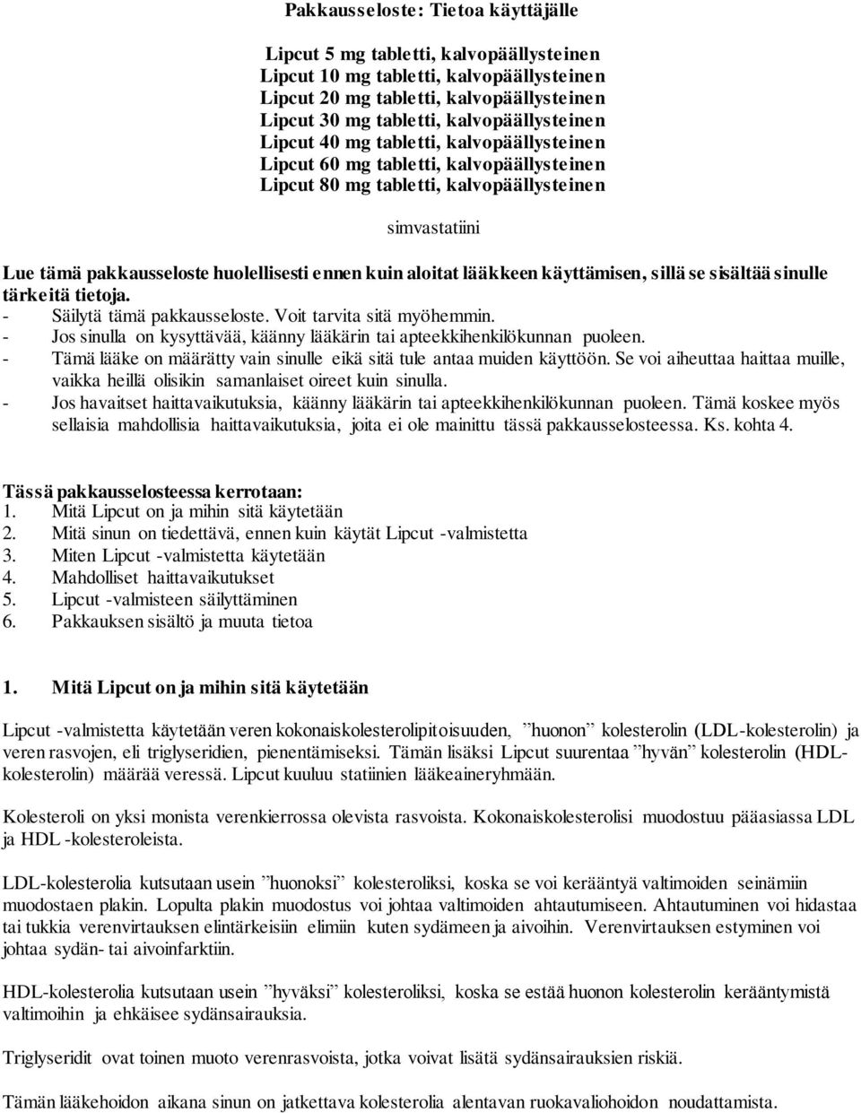 ennen kuin aloitat lääkkeen käyttämisen, sillä se sisältää sinulle tärkeitä tietoja. - Säilytä tämä pakkausseloste. Voit tarvita sitä myöhemmin.