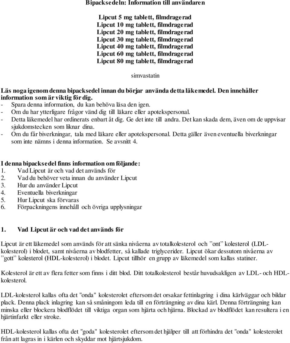 Den innehåller information som är viktig för dig. - Spara denna information, du kan behöva läsa den igen. - Om du har ytterligare frågor vänd dig till läkare eller apotekspersonal.