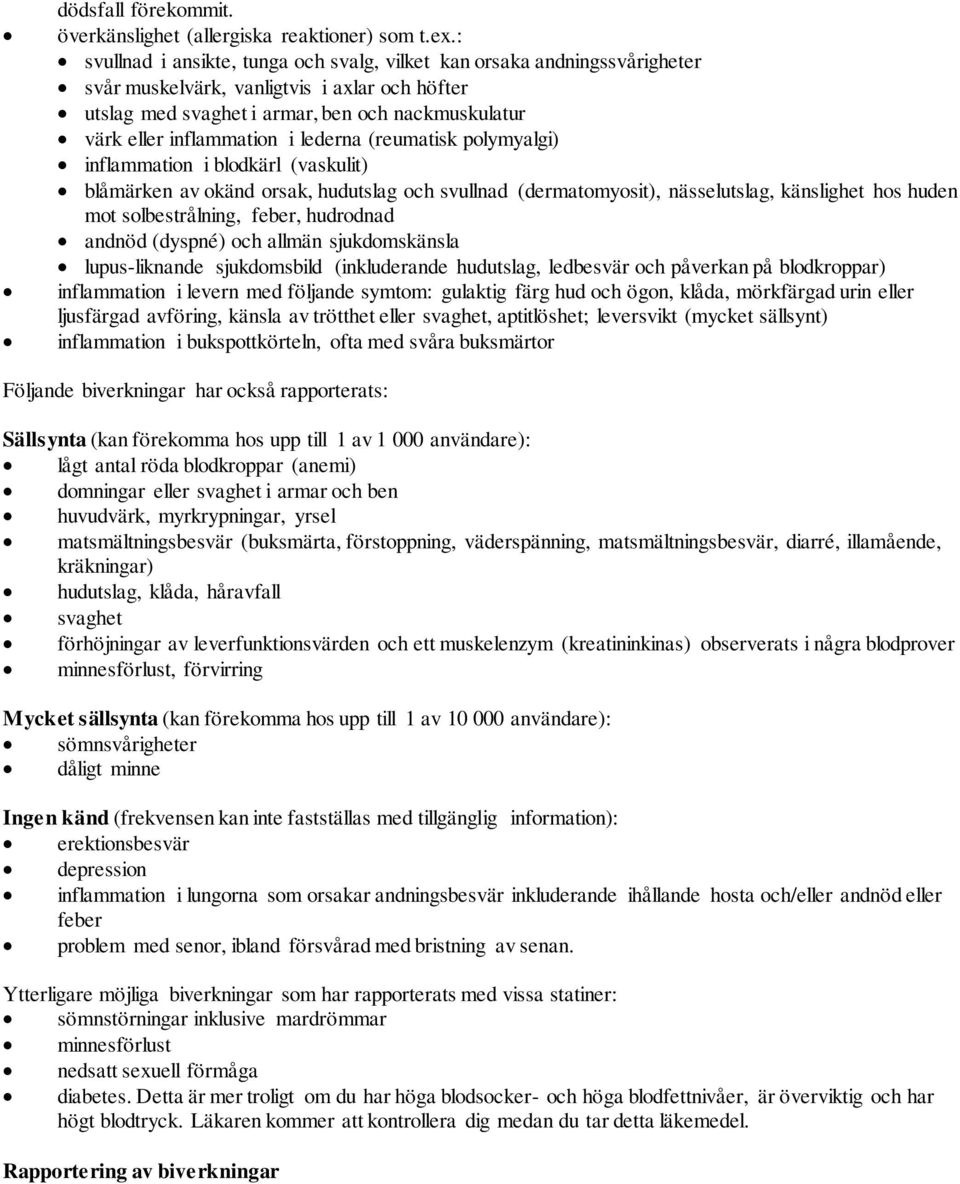 i lederna (reumatisk polymyalgi) inflammation i blodkärl (vaskulit) blåmärken av okänd orsak, hudutslag och svullnad (dermatomyosit), nässelutslag, känslighet hos huden mot solbestrålning, feber,