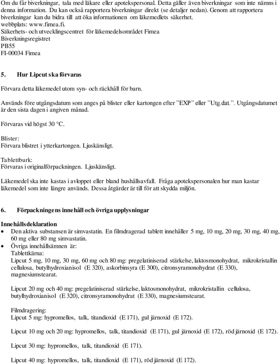 ea.fi. Säkerhets- och utvecklingscentret för läkemedelsområdet Fimea Biverkningsregistret PB55 FI-00034 Fimea 5. Hur Lipcut ska förvaras Förvara detta läkemedel utom syn- och räckhåll för barn.