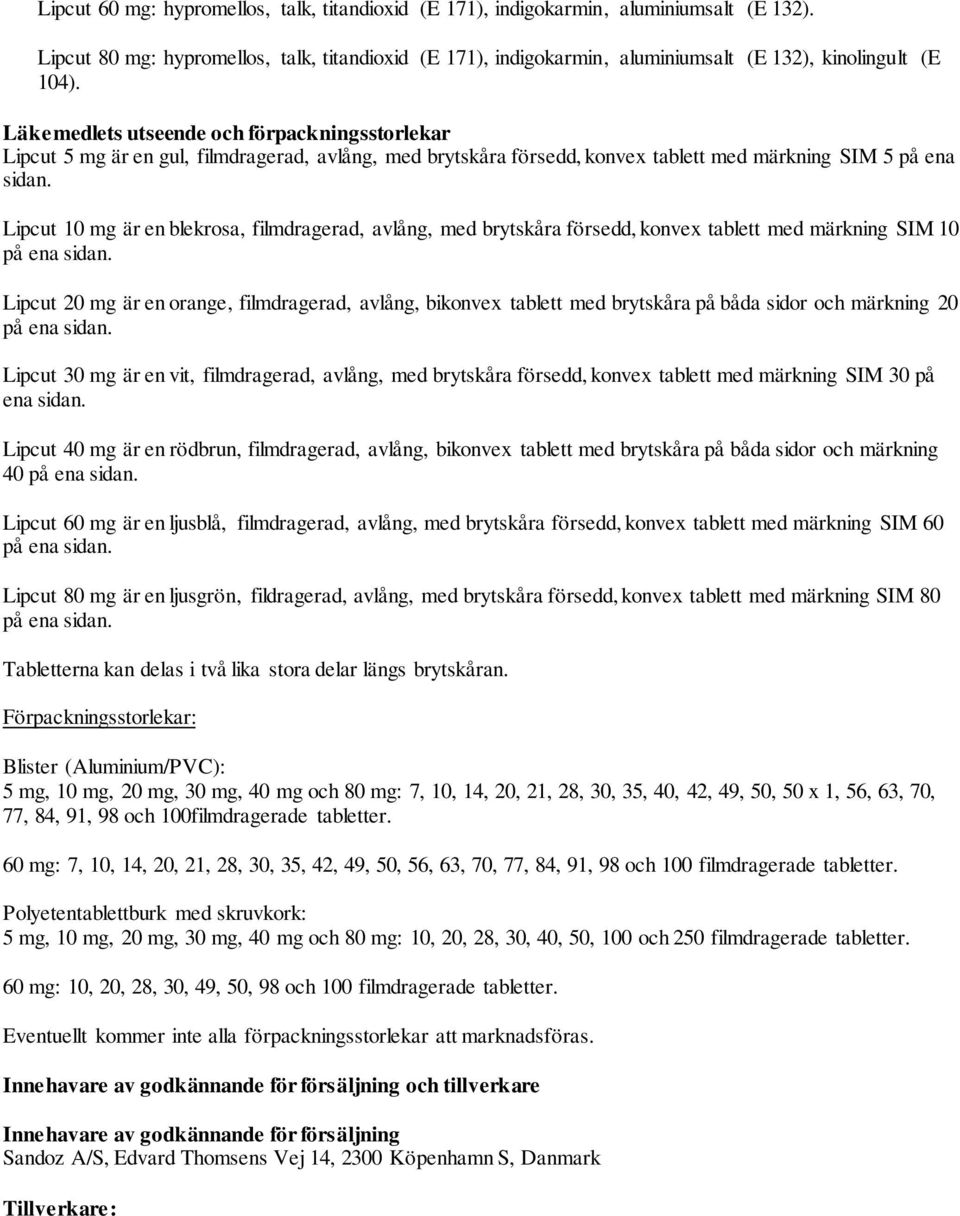 Läkemedlets utseende och förpackningsstorlekar Lipcut 5 mg är en gul, filmdragerad, avlång, med brytskåra försedd, konvex tablett med märkning SIM 5 på ena sidan.