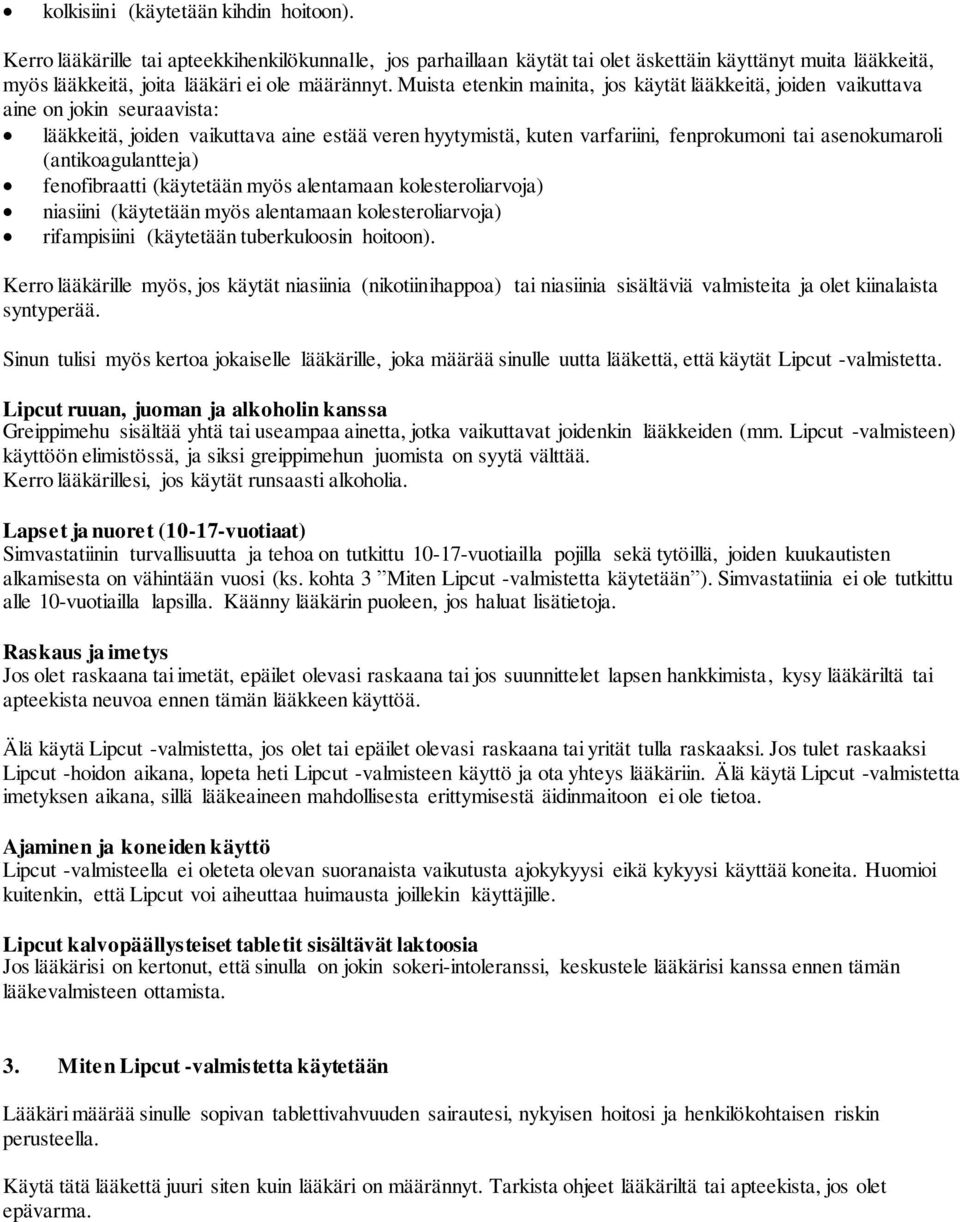 Muista etenkin mainita, jos käytät lääkkeitä, joiden vaikuttava aine on jokin seuraavista: lääkkeitä, joiden vaikuttava aine estää veren hyytymistä, kuten varfariini, fenprokumoni tai asenokumaroli