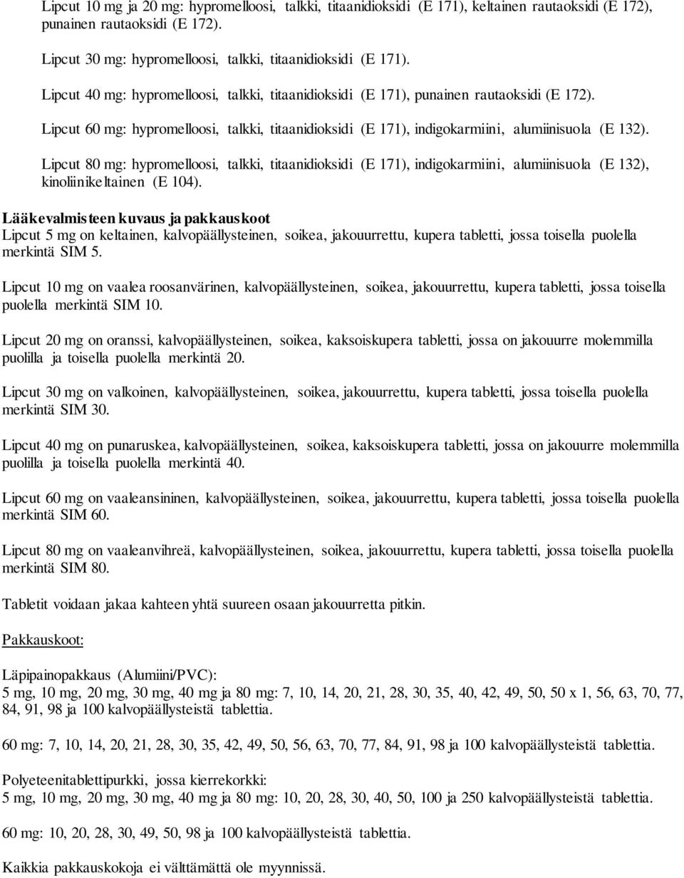 Lipcut 80 mg: hypromelloosi, talkki, titaanidioksidi (E 171), indigokarmiini, alumiinisuola (E 132), kinoliinikeltainen (E 104).