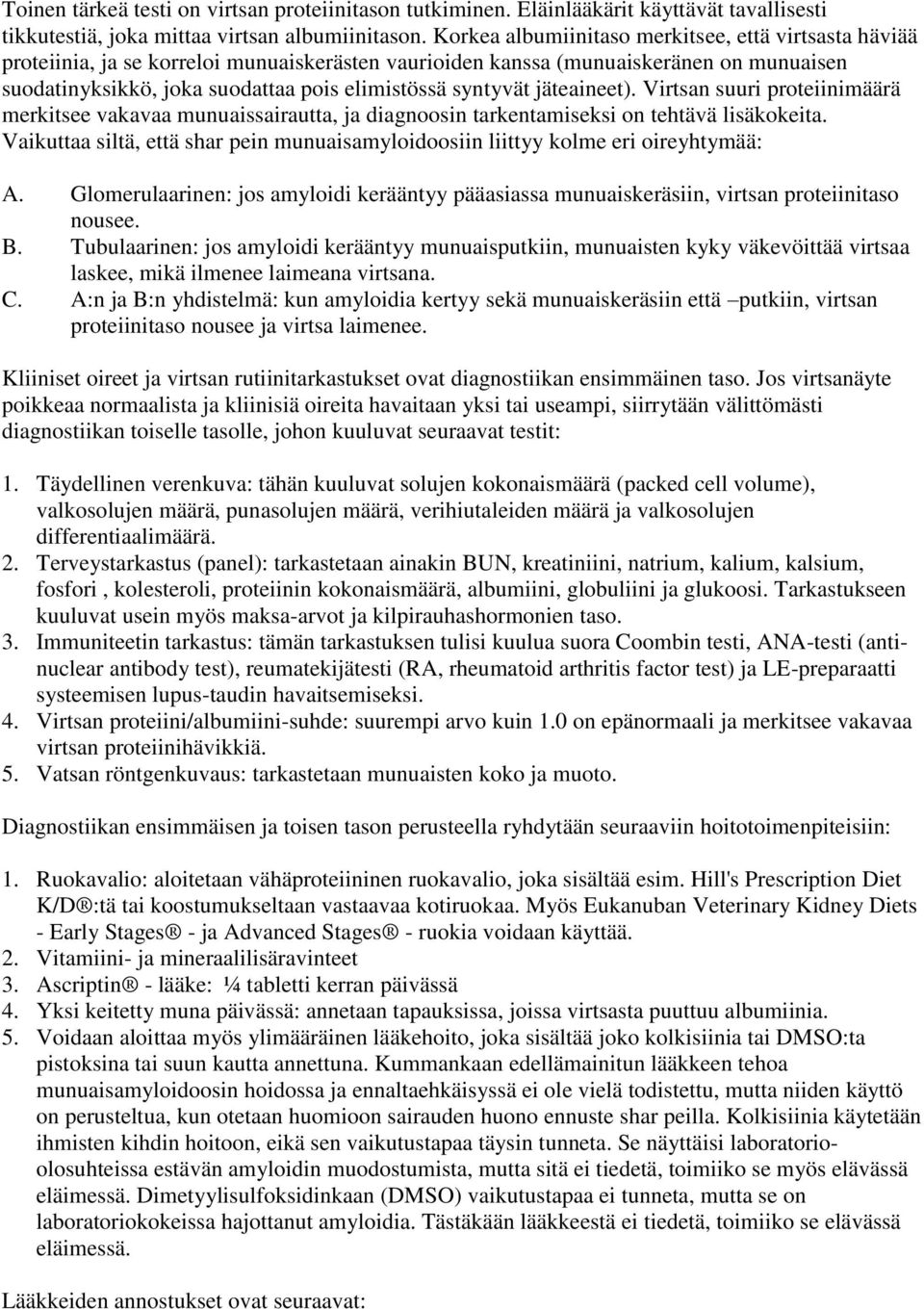 syntyvät jäteaineet). Virtsan suuri proteiinimäärä merkitsee vakavaa munuaissairautta, ja diagnoosin tarkentamiseksi on tehtävä lisäkokeita.