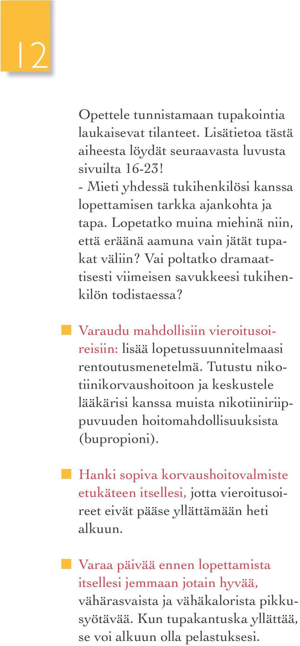 Vai poltatko dramaattisesti viimeisen savukkeesi tukihenkilön todistaessa? Varaudu mahdollisiin vieroitusoireisiin: lisää lopetussuunnitelmaasi rentoutusmenetelmä.