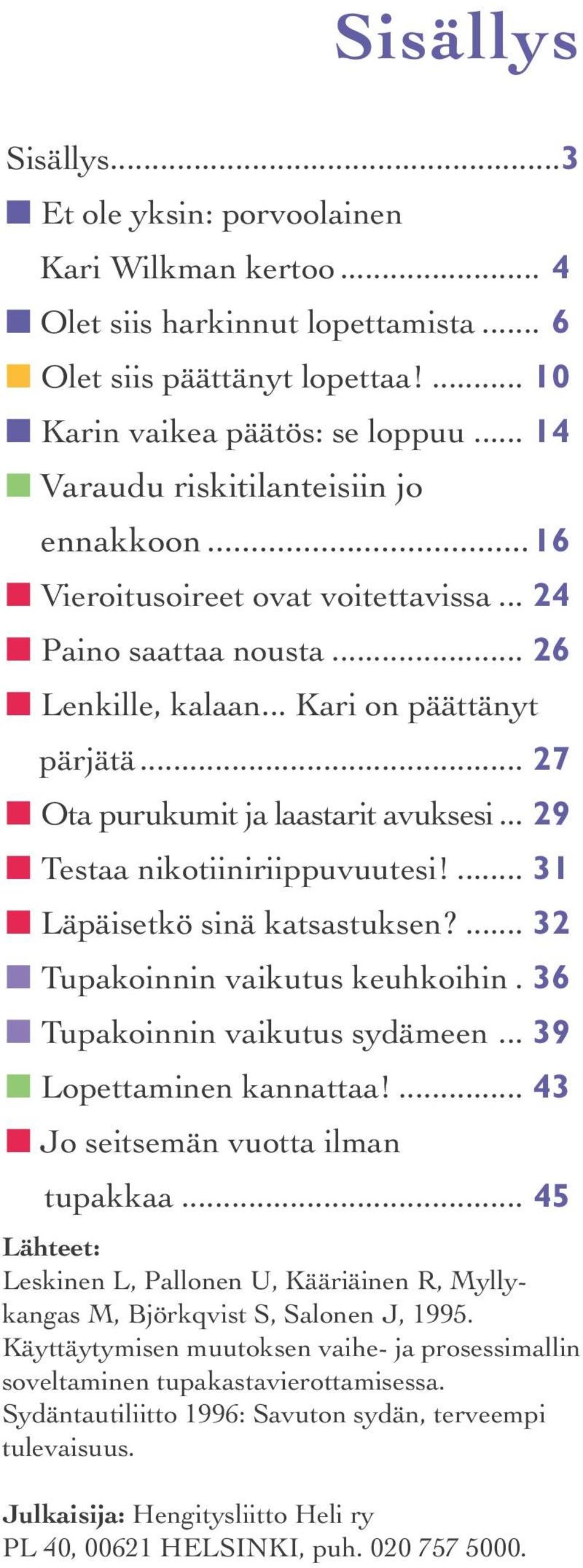 .. 27 Ota purukumit ja laastarit avuksesi... 29 Testaa nikotiiniriippuvuutesi!... 31 Läpäisetkö sinä katsastuksen?... 32 Tupakoinnin vaikutus keuhkoihin. 36 Tupakoinnin vaikutus sydämeen.