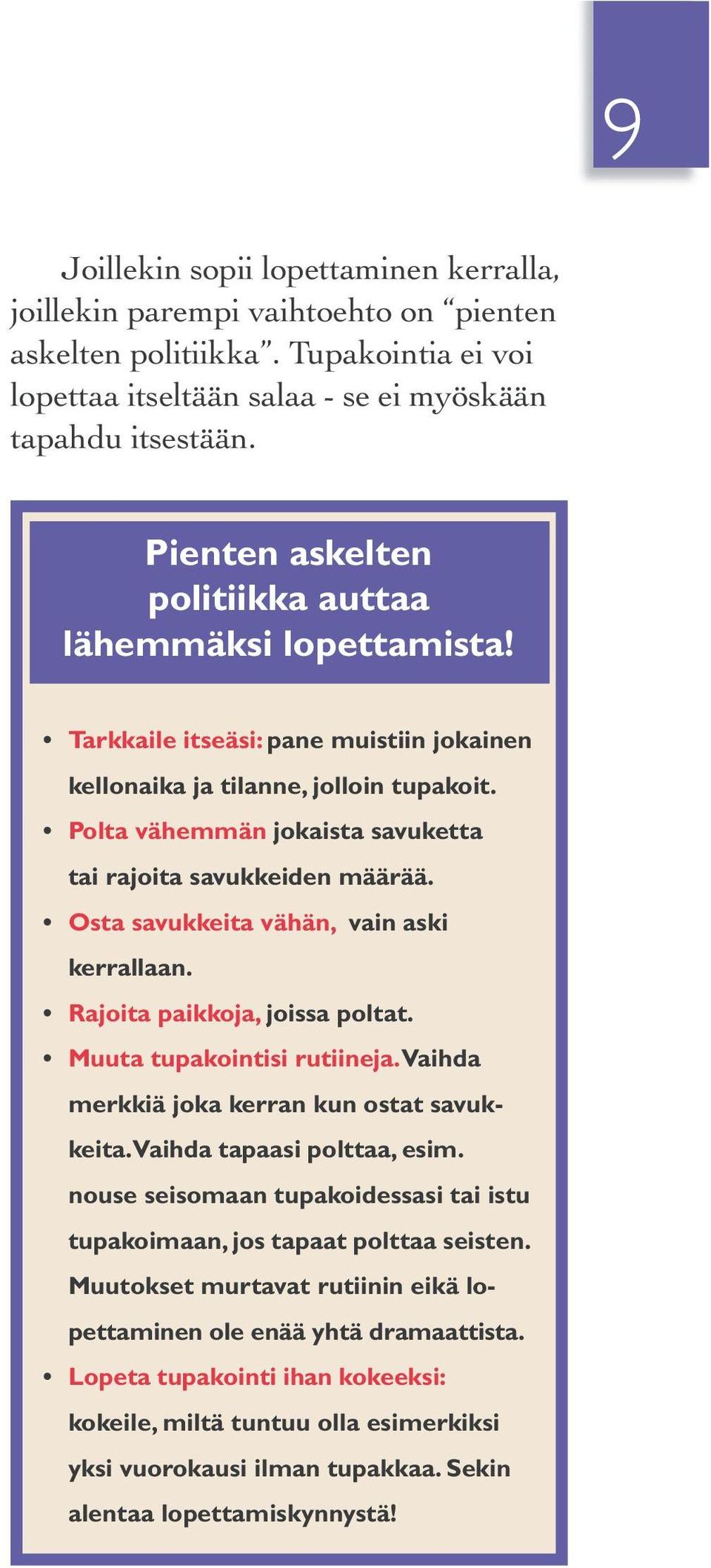 Polta vähemmän jokaista savuketta tai rajoita savukkeiden määrää. Osta savukkeita vähän, vain aski kerrallaan. Rajoita paikkoja, joissa poltat. Muuta tupakointisi rutiineja.