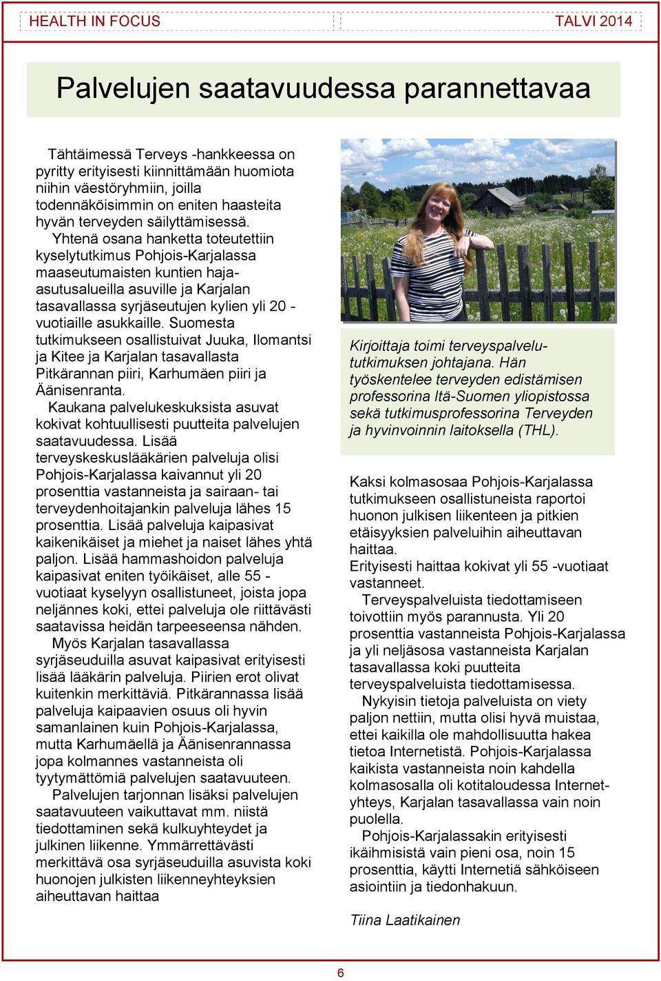 Yhtenä osana hanketta toteutettiin kyselytutkimus Pohjois-Karjalassa maaseutumaisten kuntien hajaasutusalueilla asuville ja Karjalan tasavallassa syrjäseutujen kylien yli 20 - vuotiaille asukkaille.