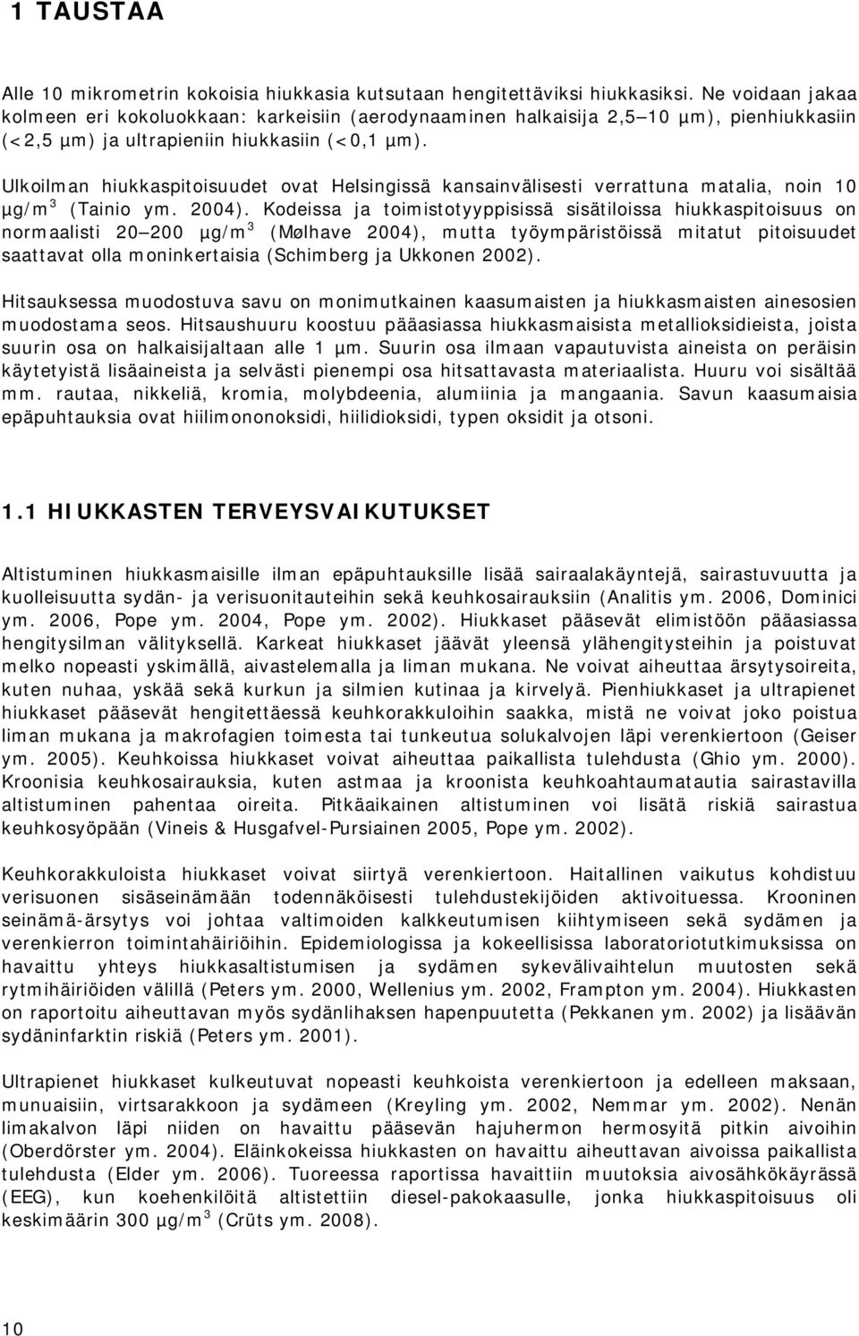 Ulkoilman hiukkaspitoisuudet ovat Helsingissä kansainvälisesti verrattuna matalia, noin 10 µg/m 3 (Tainio ym. 2004).