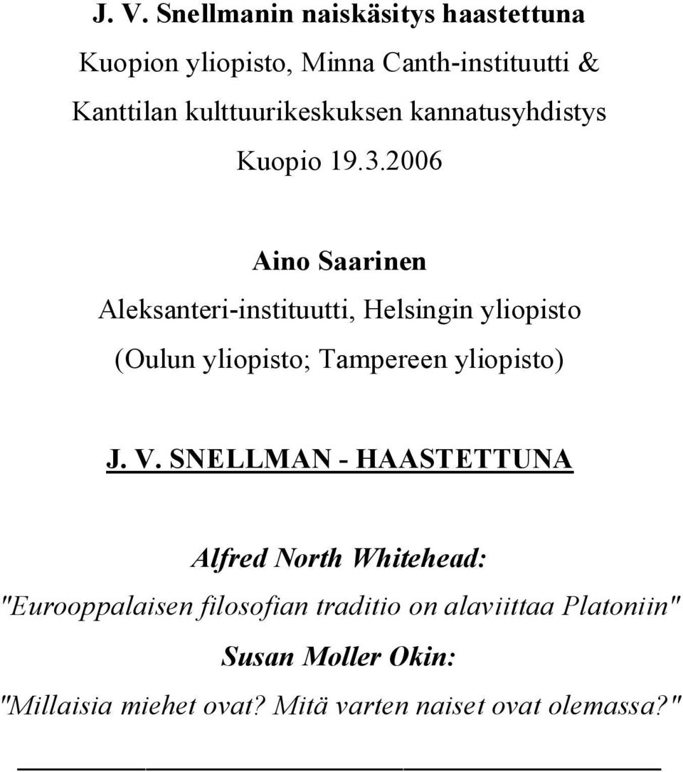 2006 Aino Saarinen Aleksanteri-instituutti, Helsingin yliopisto (Oulun yliopisto; Tampereen yliopisto) J. V.