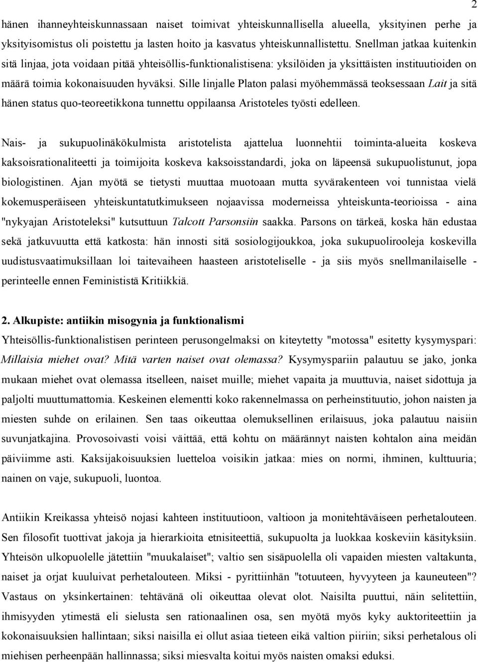 Sille linjalle Platon palasi myöhemmässä teoksessaan Lait ja sitä hänen status quo-teoreetikkona tunnettu oppilaansa Aristoteles työsti edelleen.