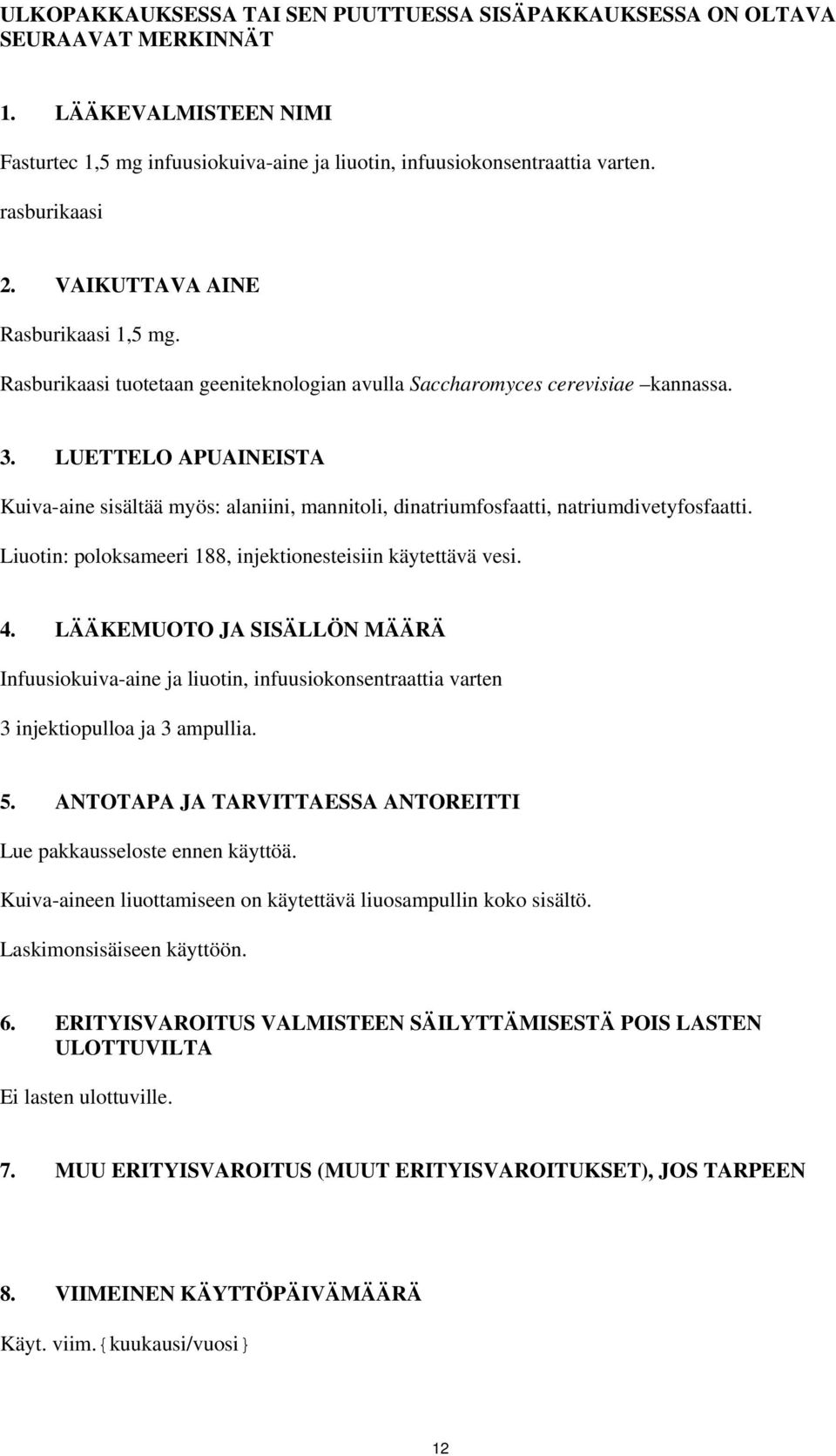 LUETTELO APUAINEISTA Kuiva-aine sisältää myös: alaniini, mannitoli, dinatriumfosfaatti, natriumdivetyfosfaatti. Liuotin: poloksameeri 188, injektionesteisiin käytettävä vesi. 4.