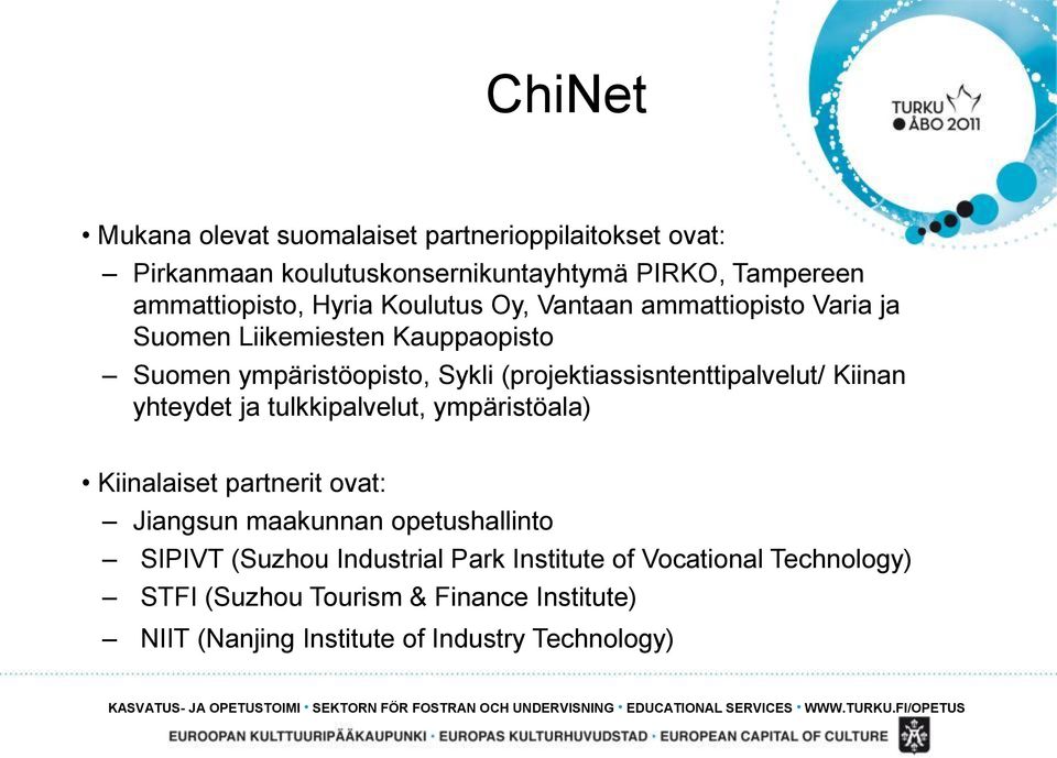 ympäristöala) Kiinalaiset partnerit ovat: Jiangsun maakunnan opetushallinto SIPIVT (Suzhou Industrial Park Institute of Vocational Technology) STFI (Suzhou