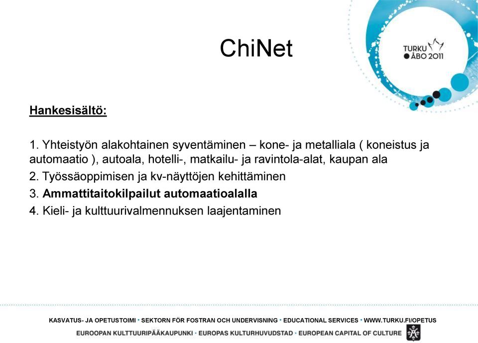 hotelli-, matkailu- ja ravintola-alat, kaupan ala 2. Työssäoppimisen ja kv-näyttöjen kehittäminen 3.