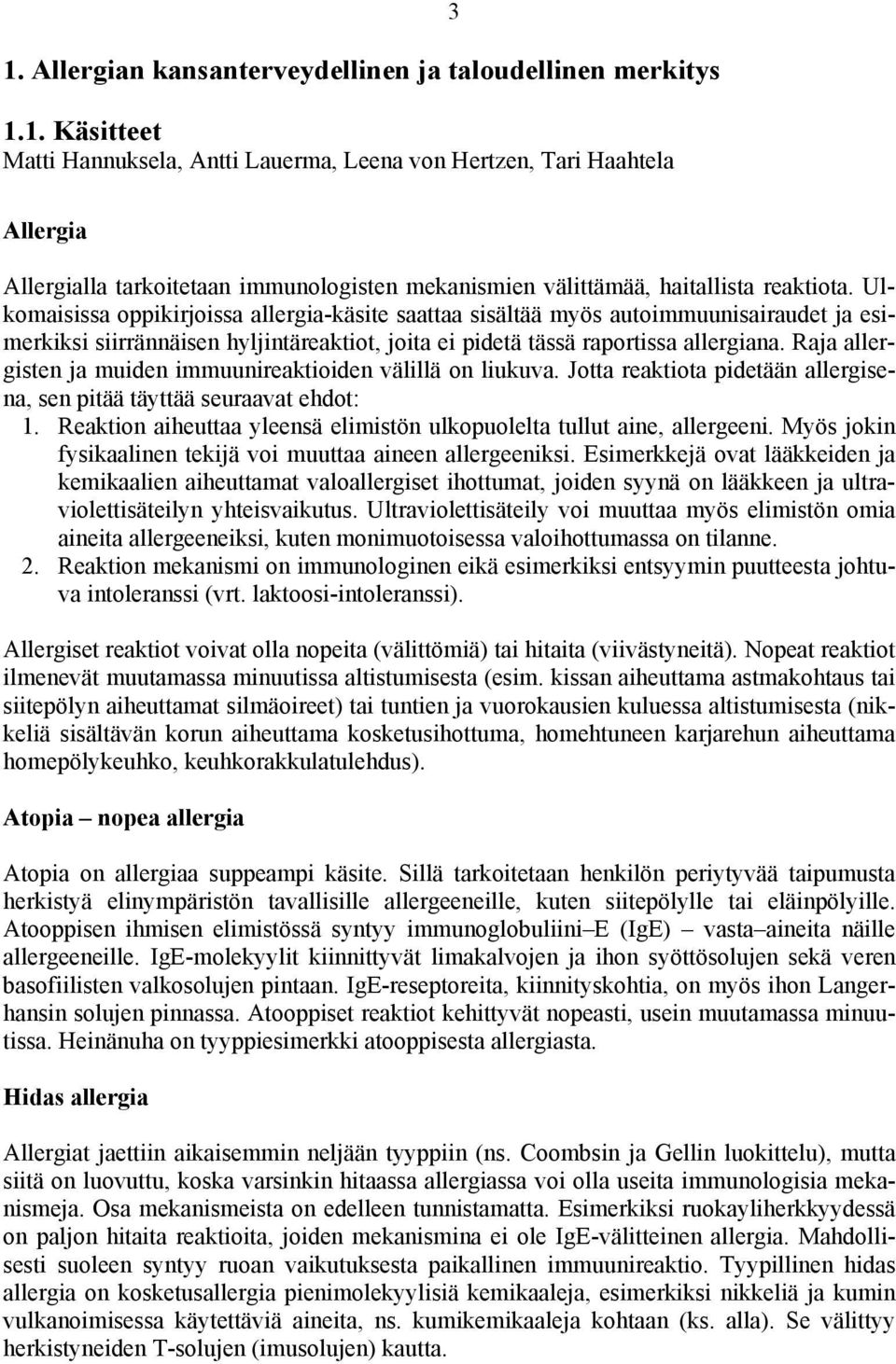 Raja allergisten ja muiden immuunireaktioiden välillä on liukuva. Jotta reaktiota pidetään allergisena, sen pitää täyttää seuraavat ehdot: 1.