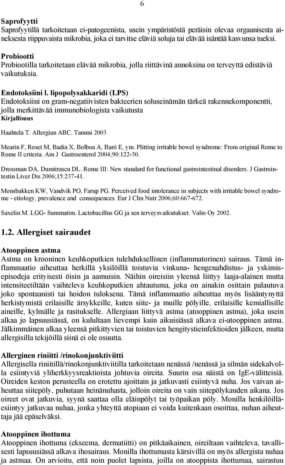 lipopolysakkaridi (LPS) Endotoksiini on gram-negatiivisten bakteerien soluseinämän tärkeä rakennekomponentti, jolla merkittävää immunobiologista vaikutusta Kirjallisuus Haahtela T. Allergian ABC.