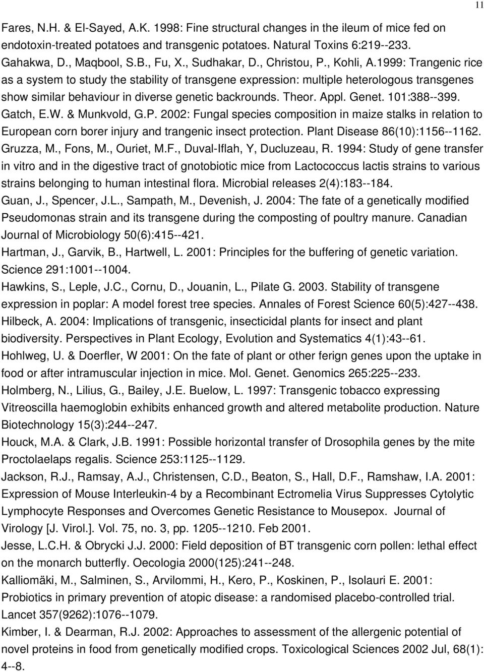 1999: Trangenic rice as a system to study the stability of transgene expression: multiple heterologous transgenes show similar behaviour in diverse genetic backrounds. Theor. Appl. Genet. 101:388 399.