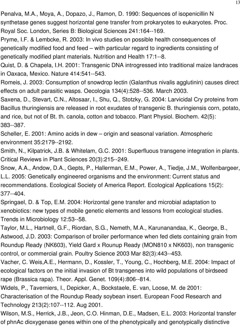 2003: In vivo studies on possible health consequences of genetically modified food and feed with particular regard to ingredients consisting of genetically modified plant materials.