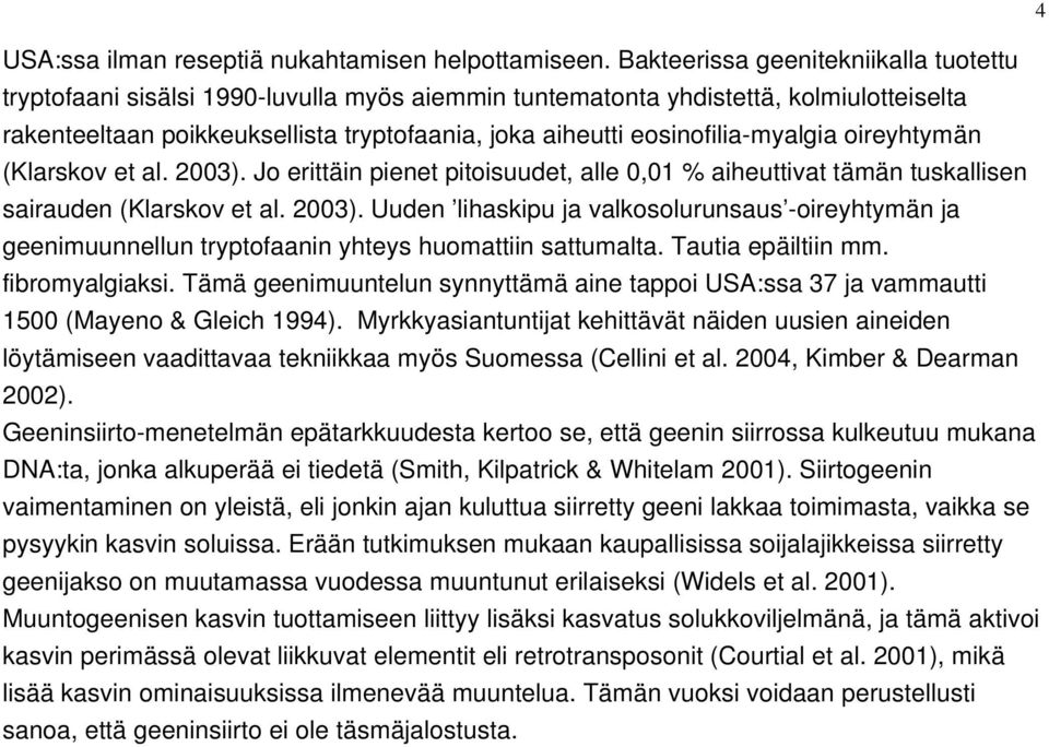 myalgia oireyhtymän (Klarskov et al. 2003). Jo erittäin pienet pitoisuudet, alle 0,01 % aiheuttivat tämän tuskallisen sairauden (Klarskov et al. 2003). Uuden lihaskipu ja valkosolurunsaus oireyhtymän ja geenimuunnellun tryptofaanin yhteys huomattiin sattumalta.