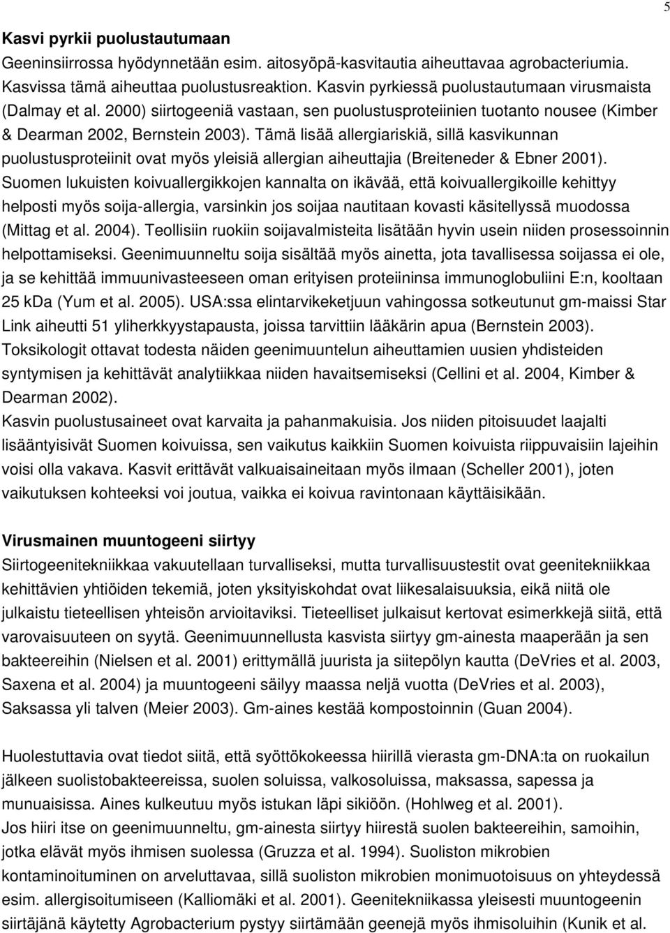 Tämä lisää allergiariskiä, sillä kasvikunnan puolustusproteiinit ovat myös yleisiä allergian aiheuttajia (Breiteneder & Ebner 2001).