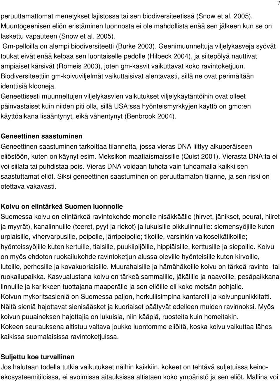 Geenimuunneltuja viljelykasveja syövät toukat eivät enää kelpaa sen luontaiselle pedolle (Hilbeck 2004), ja siitepölyä nauttivat ampiaiset kärsivät (Romeis 2003), joten gm kasvit vaikuttavat koko