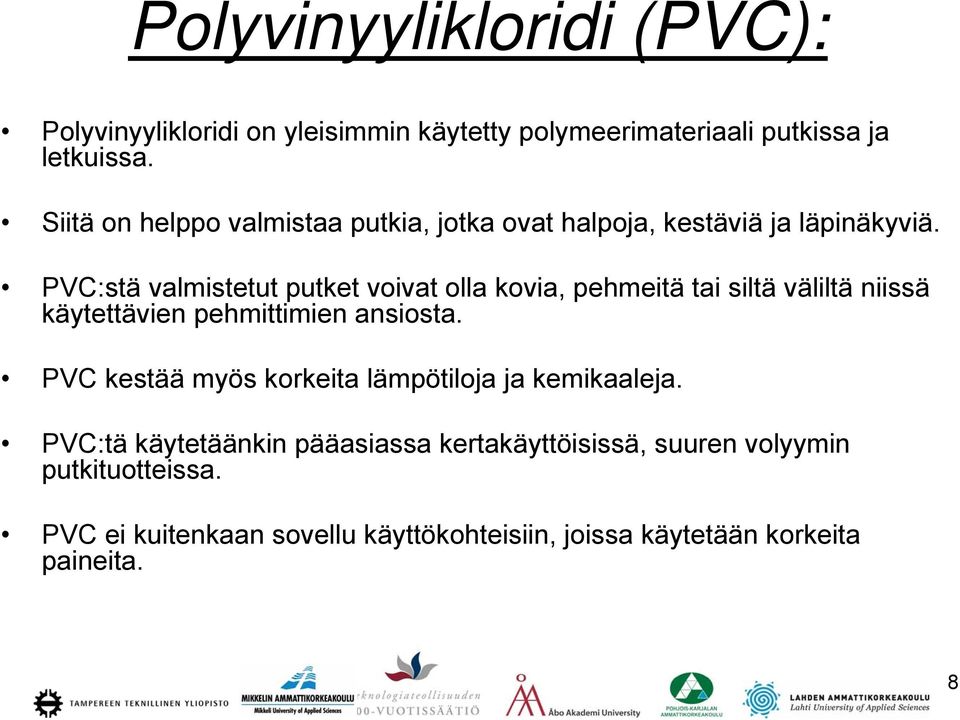 PVC:stä valmistetut putket voivat olla kovia, pehmeitä tai siltä väliltä niissä käytettävien pehmittimien ansiosta.