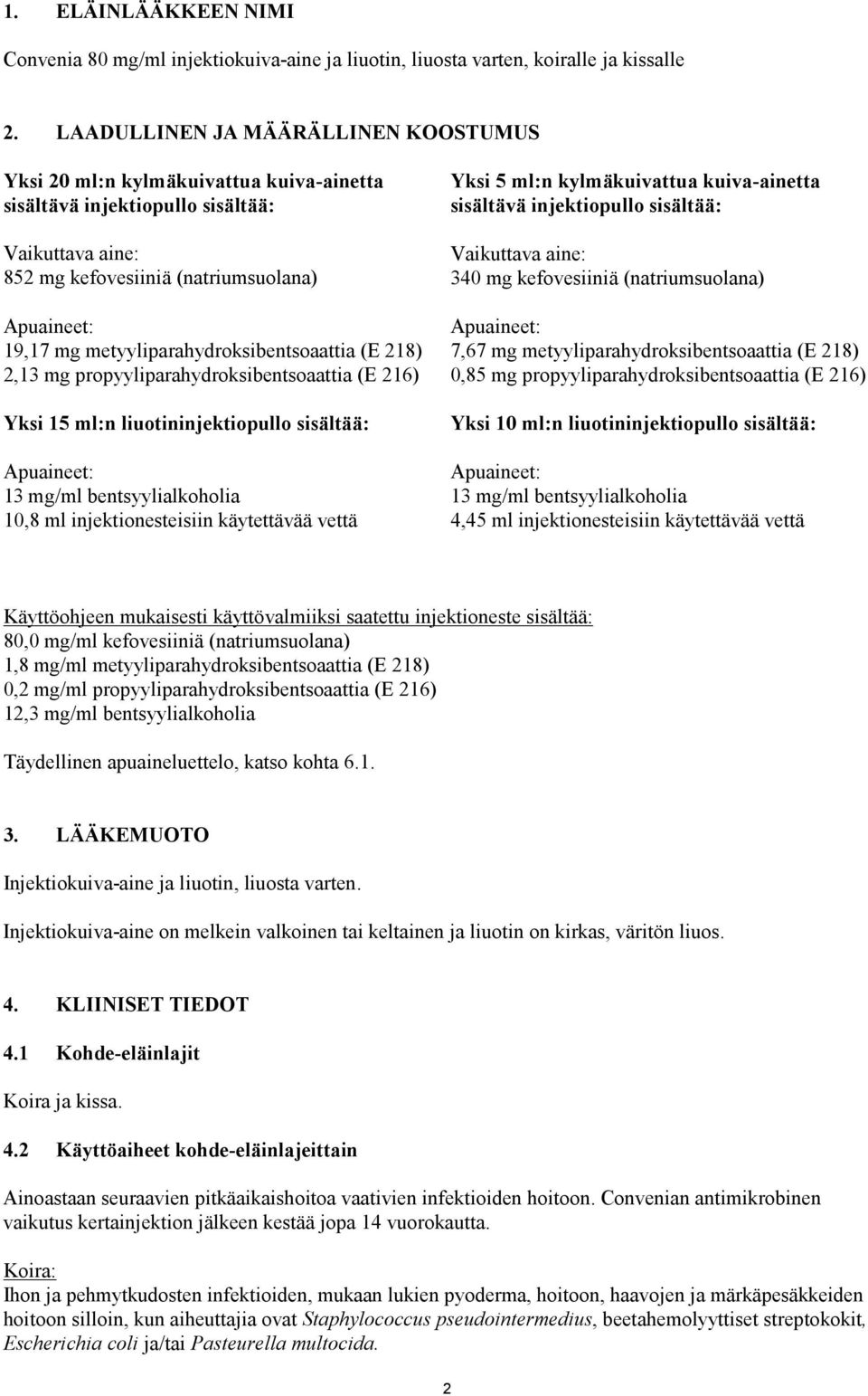 metyyliparahydroksibentsoaattia (E 218) 2,13 mg propyyliparahydroksibentsoaattia (E 216) Yksi 15 ml:n liuotininjektiopullo sisältää: Apuaineet: 13 mg/ml bentsyylialkoholia 10,8 ml injektionesteisiin