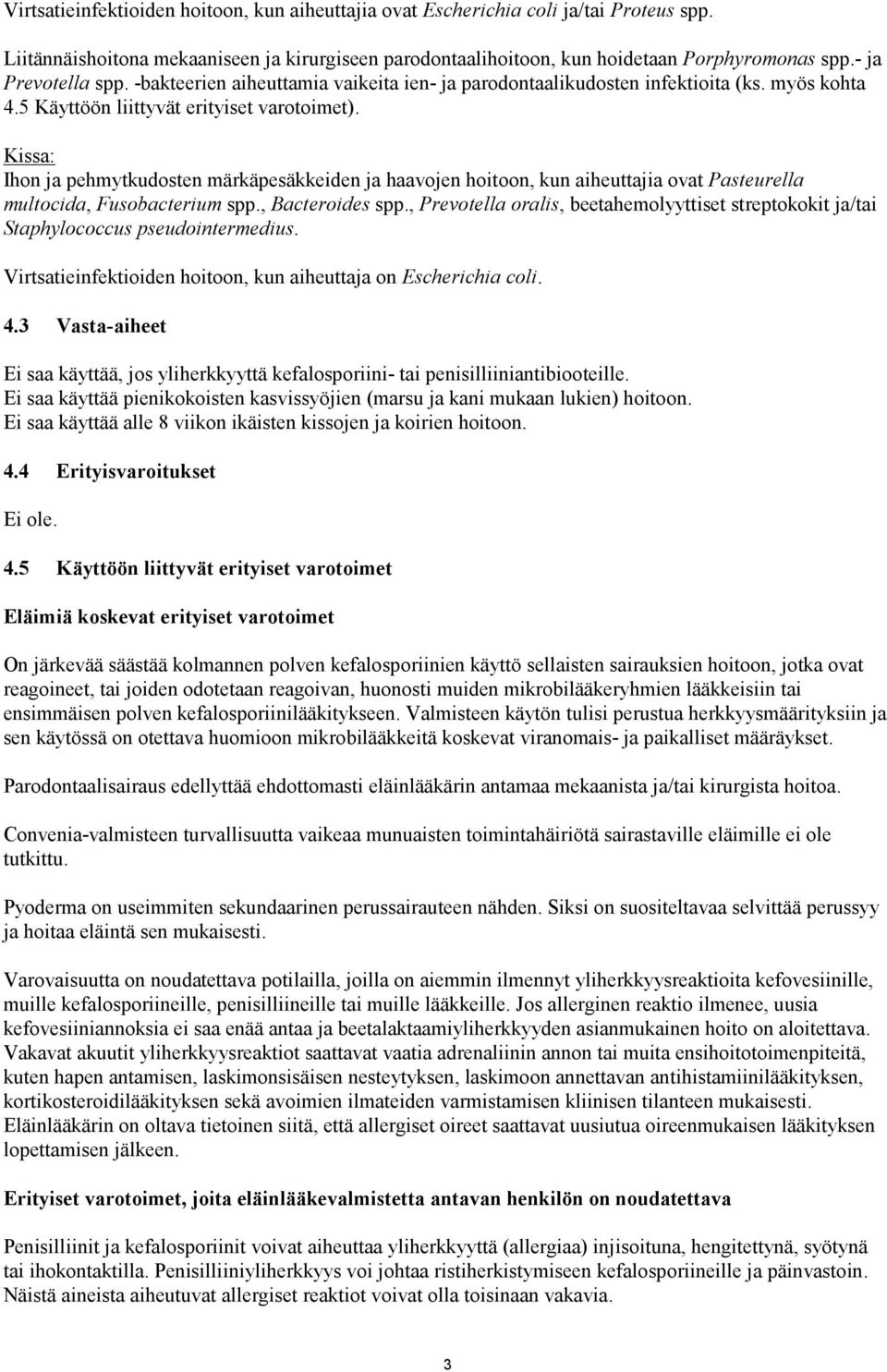Kissa: Ihon ja pehmytkudosten märkäpesäkkeiden ja haavojen hoitoon, kun aiheuttajia ovat Pasteurella multocida, Fusobacterium spp., Bacteroides spp.