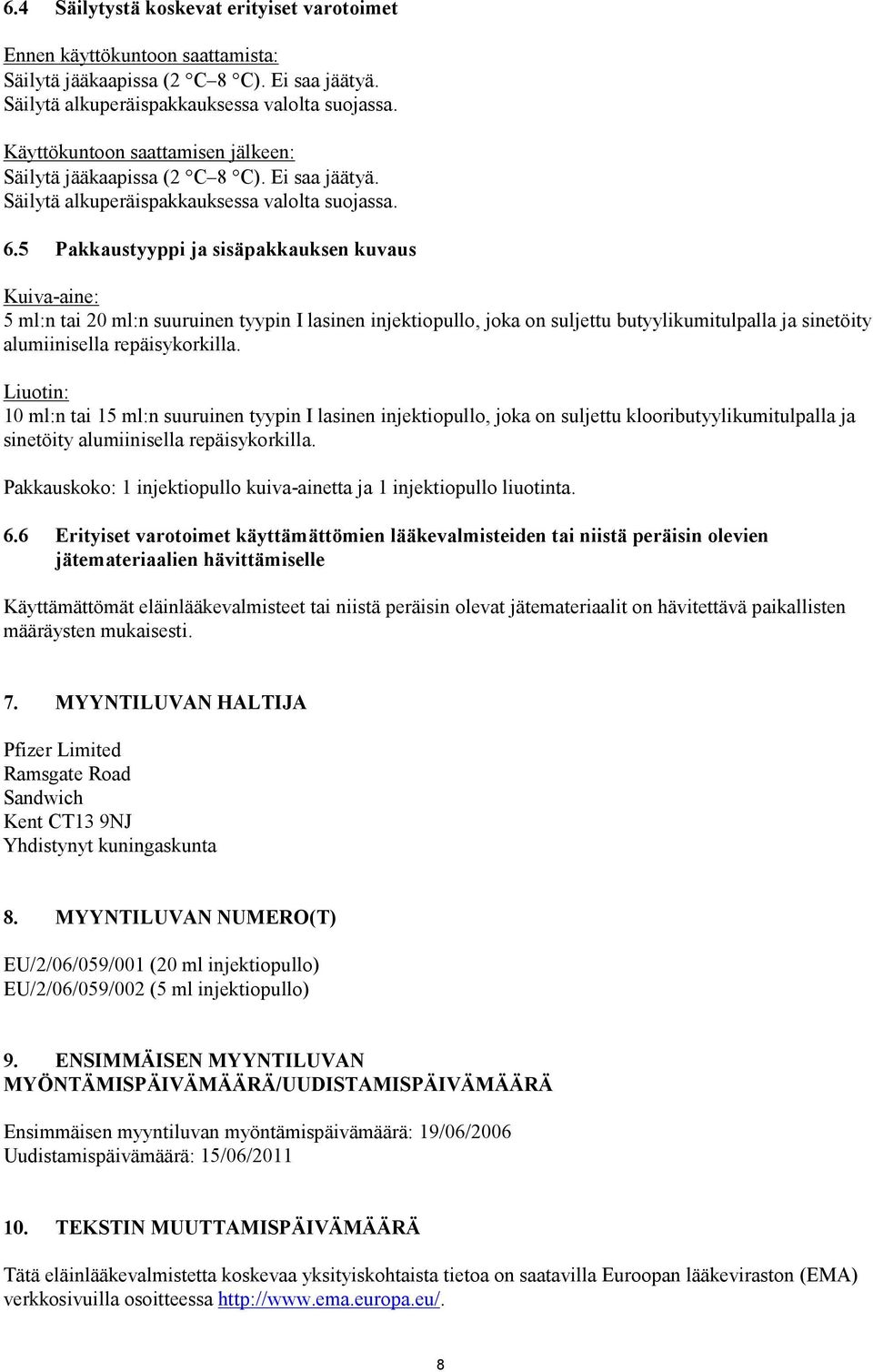 5 Pakkaustyyppi ja sisäpakkauksen kuvaus Kuiva-aine: 5 ml:n tai 20 ml:n suuruinen tyypin I lasinen injektiopullo, joka on suljettu butyylikumitulpalla ja sinetöity alumiinisella repäisykorkilla.