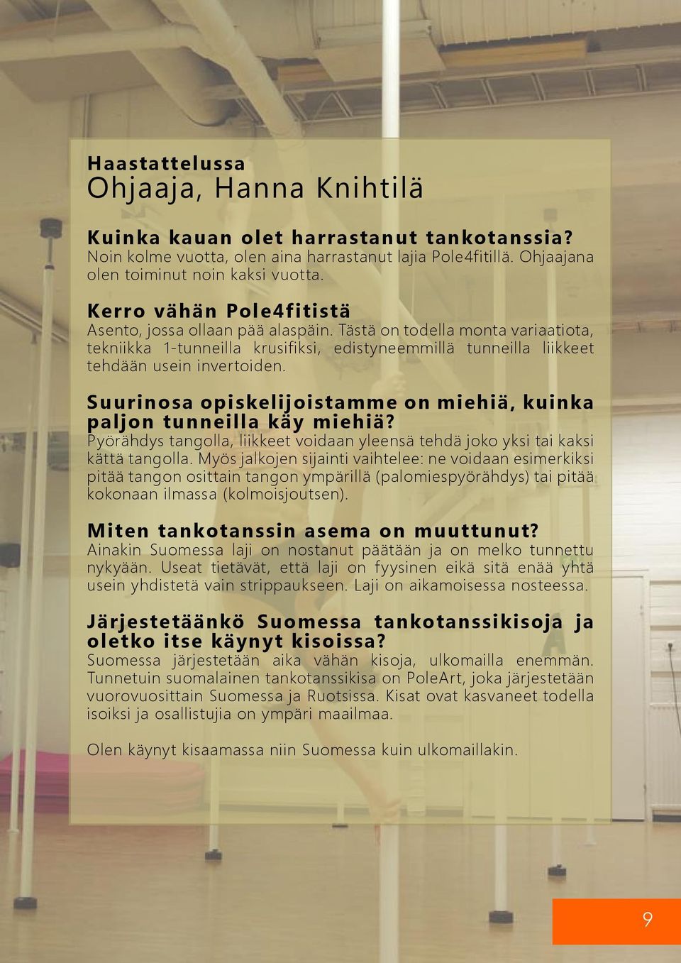 Suurinosa opiskelijoistamme on miehiä, kuinka paljon tunneilla käy miehiä? Pyörähdys tangolla, liikkeet voidaan yleensä tehdä joko yksi tai kaksi kättä tangolla.