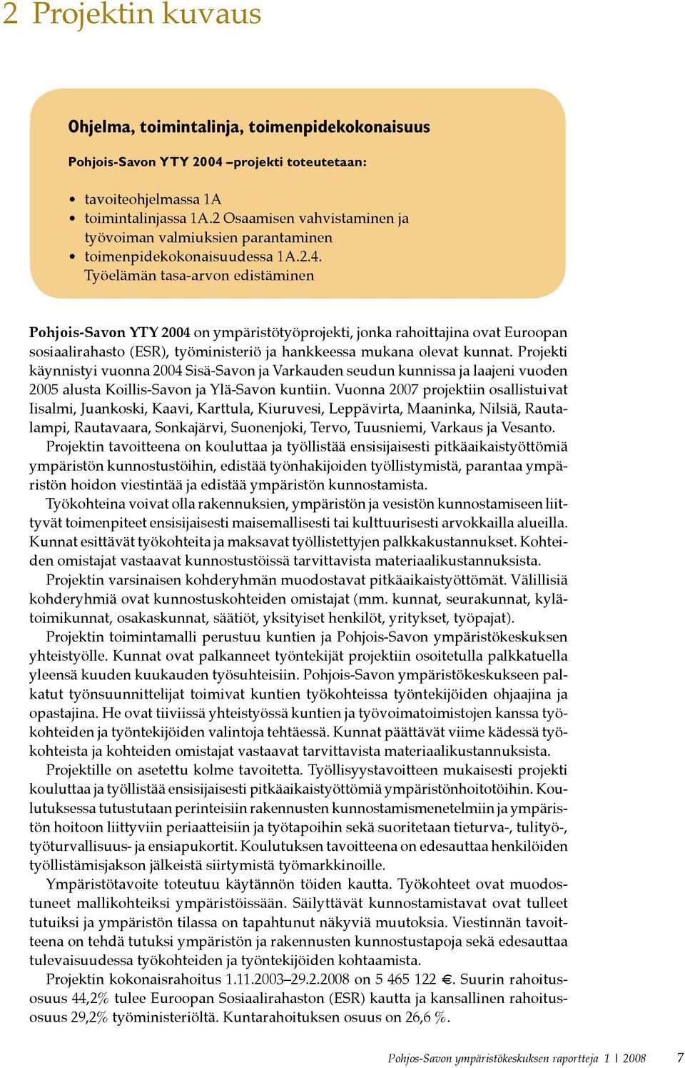 Työelämän tasa-arvon edistäminen Pohjois-Savon YTY 2004 on ympäristötyöprojekti, jonka rahoittajina ovat Euroopan sosiaalirahasto (ESR), työministeriö ja hankkeessa mukana olevat kunnat.